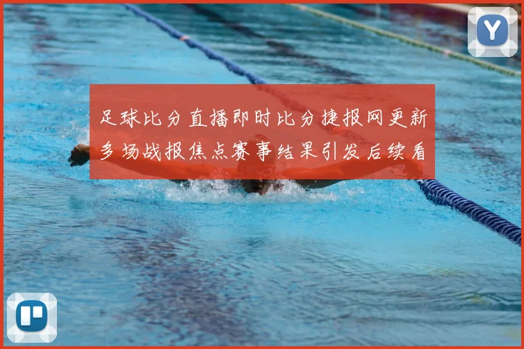 足球比分直播即时比分捷报网更新多场战报焦点赛事结果引发后续看点