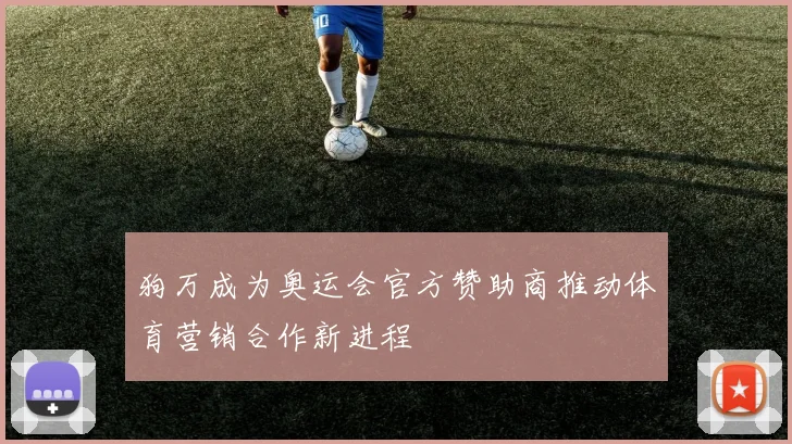 狗万成为奥运会官方赞助商推动体育营销合作新进程