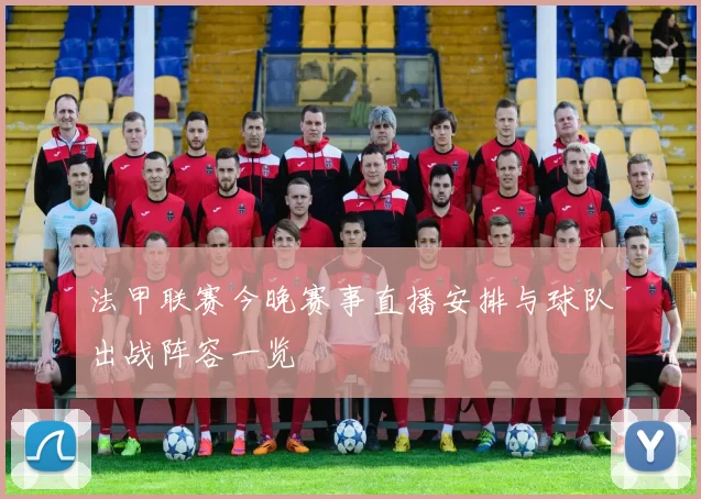 法甲联赛今晚赛事直播安排与球队出战阵容一览