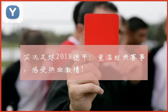实况足球2018德甲：重温经典赛事，感受热血激情！